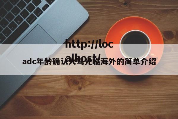 adc年龄确认大驾光临海外的简单介绍