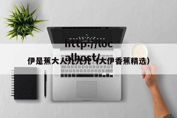 伊是蕉大人九九九（大伊香蕉精选）